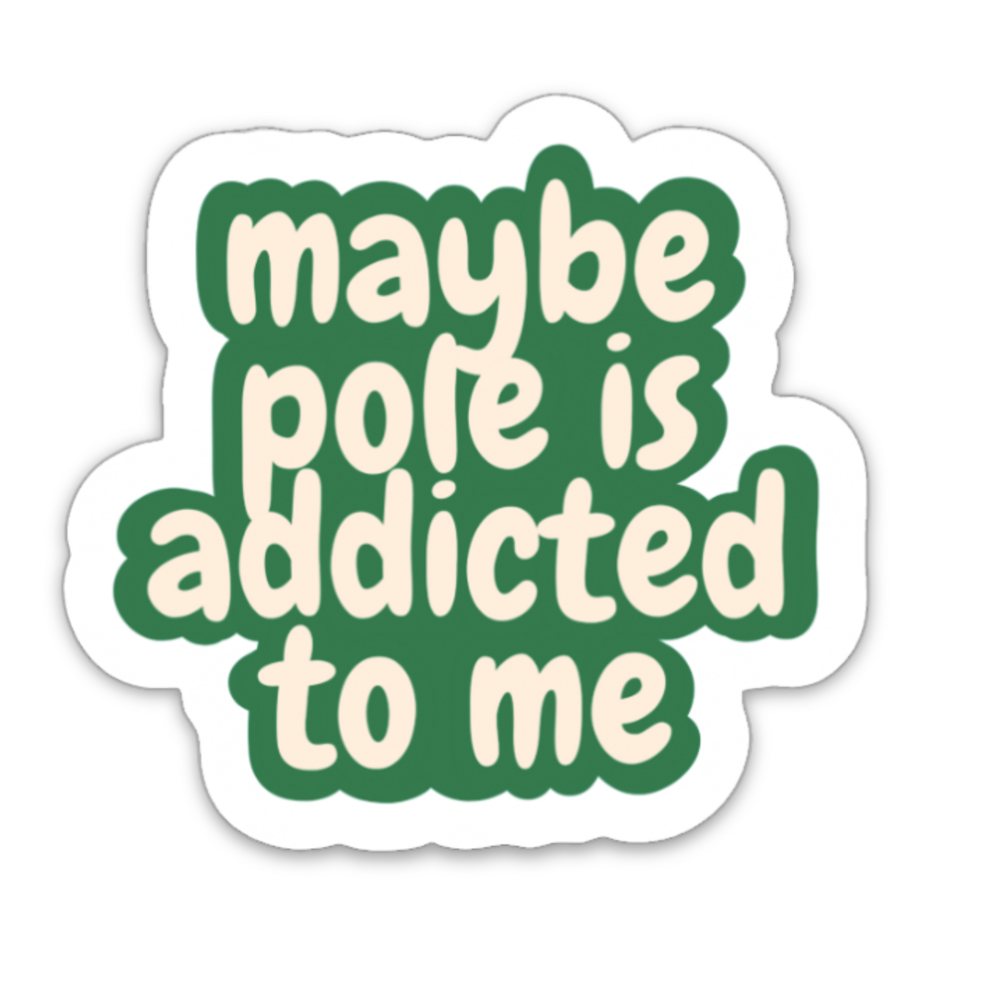 Sticker with playful cream text on a green background that reads “maybe pole is addicted to me.”